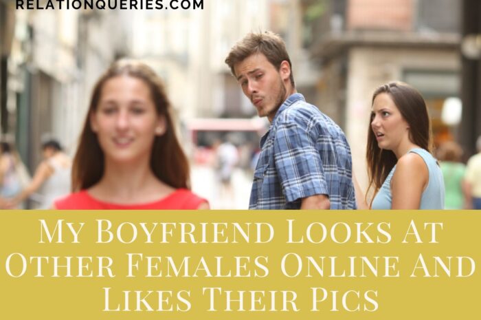 My Boyfriend Looks At Other Females Online And Likes Their Pics