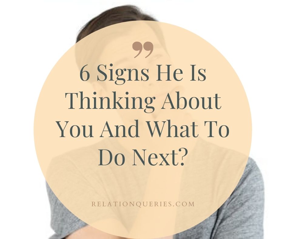 6 Signs He Is Thinking About You And What To Do Next?