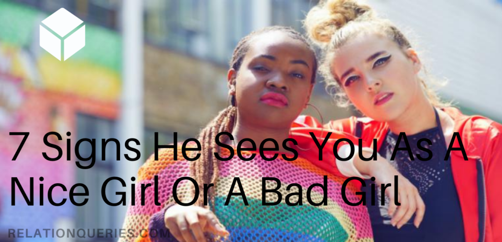 7 Signs He Sees You As A Nice Girl Or A Bad Girl