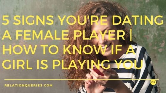 5 Signs You Re Dating A Female Player How To Know If A Girl Is Playing You