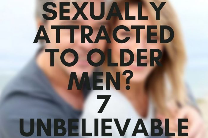 Why Am I Sexually Attracted To Older Men? 7 Unbelievable Reasons