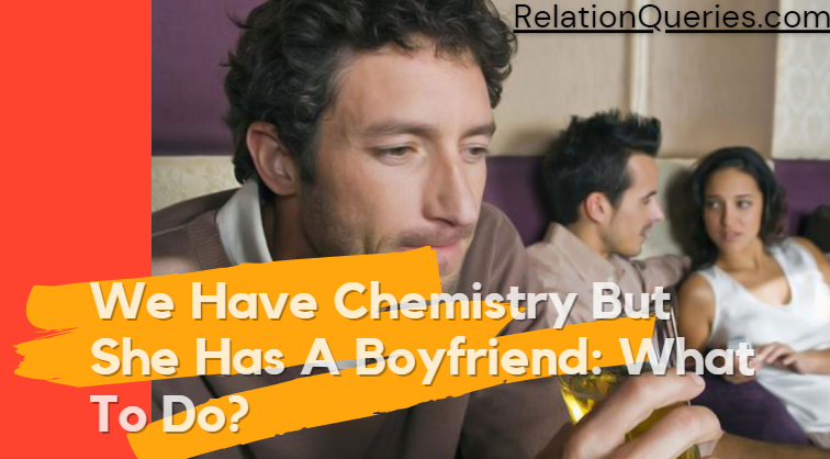 We Have Chemistry But She Has A Boyfriend: What To Do?