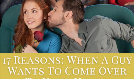 17 Reasons: When A Guy Wants To Come Over To Your House