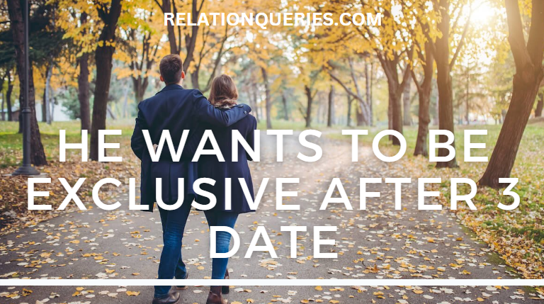 He Wants To Be Exclusive After 3 Dates: When To Date Exclusively