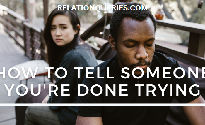 How To Tell Someone You’re Done Trying | Stunning Ways