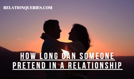 How Long Can Someone Pretend In A Relationship