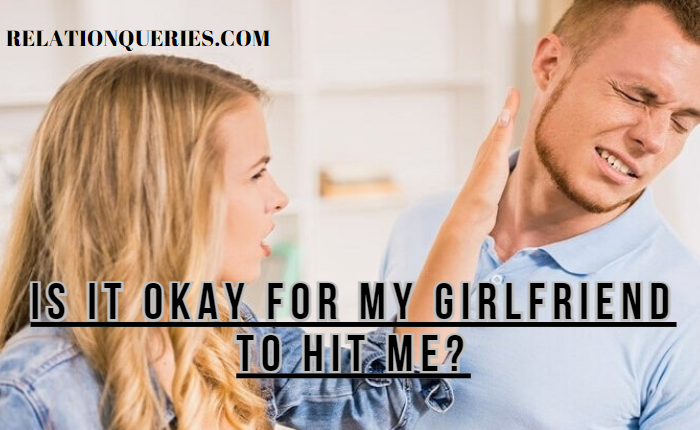 Is It Okay For My Girlfriend To Hit Me?