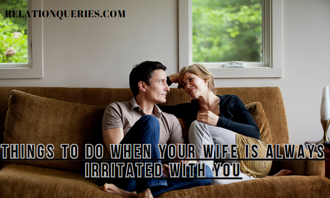 Things To Do When Your Wife Is Always Irritated With You