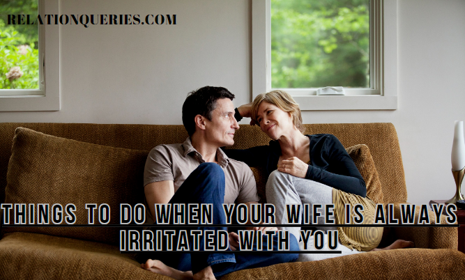 Why Is My Wife Always Irritated With Me