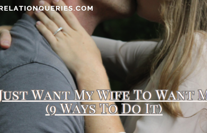 I Just Want My Wife To Want Me (9 Ways To Do It)