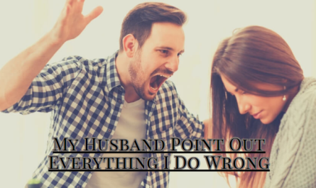 My Husband Points Out Everything I Do Wrong